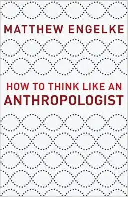How to think like an anthropologist